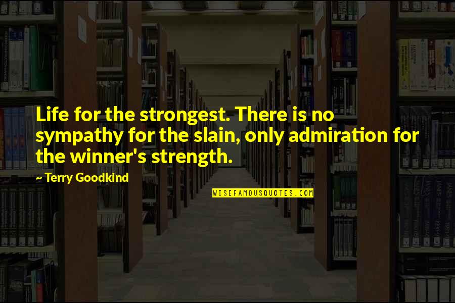Inserts Quotes By Terry Goodkind: Life for the strongest. There is no sympathy
