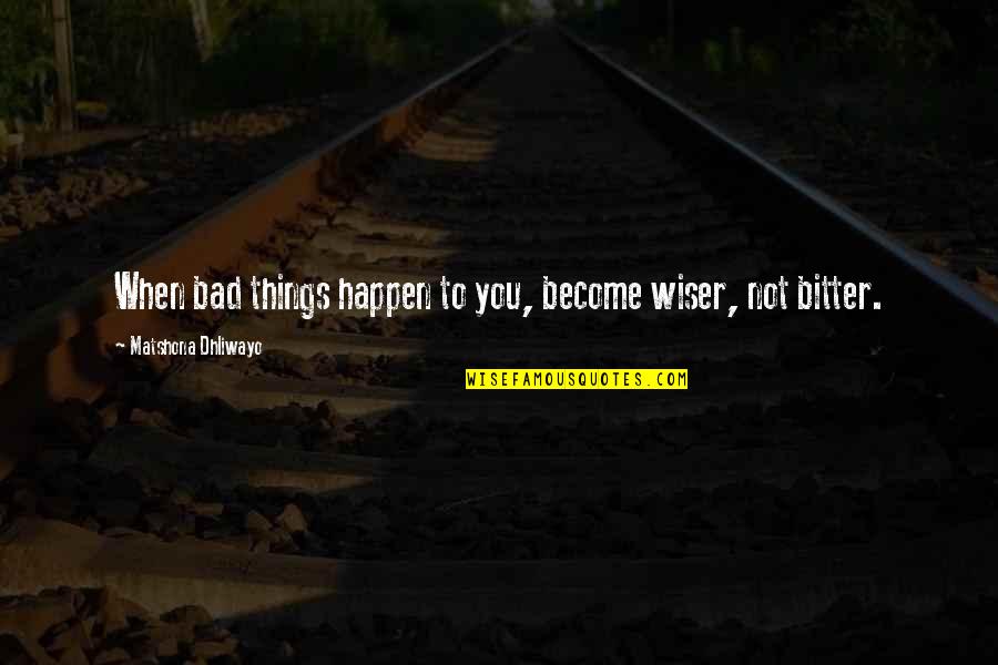 Inservible Rae Quotes By Matshona Dhliwayo: When bad things happen to you, become wiser, Inservible Rae Quotes By Matshona Dhliwayo: When bad things happen to you, become wiser,