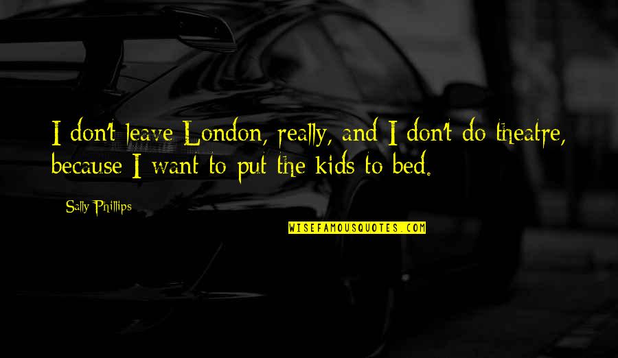 Insets Quotes By Sally Phillips: I don't leave London, really, and I don't Insets Quotes By Sally Phillips: I don't leave London, really, and I don't
