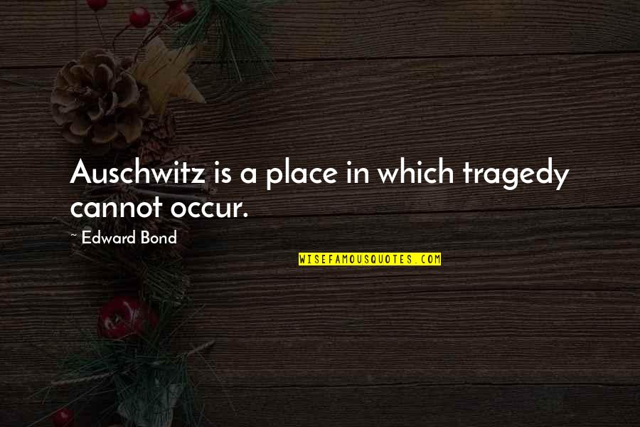 Insetting Door Quotes By Edward Bond: Auschwitz is a place in which tragedy cannot Insetting Door Quotes By Edward Bond: Auschwitz is a place in which tragedy cannot