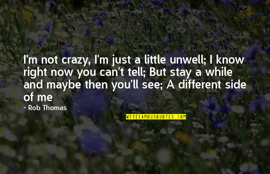 Insfran Gildo Quotes By Rob Thomas: I'm not crazy, I'm just a little unwell; Insfran Gildo Quotes By Rob Thomas: I'm not crazy, I'm just a little unwell;