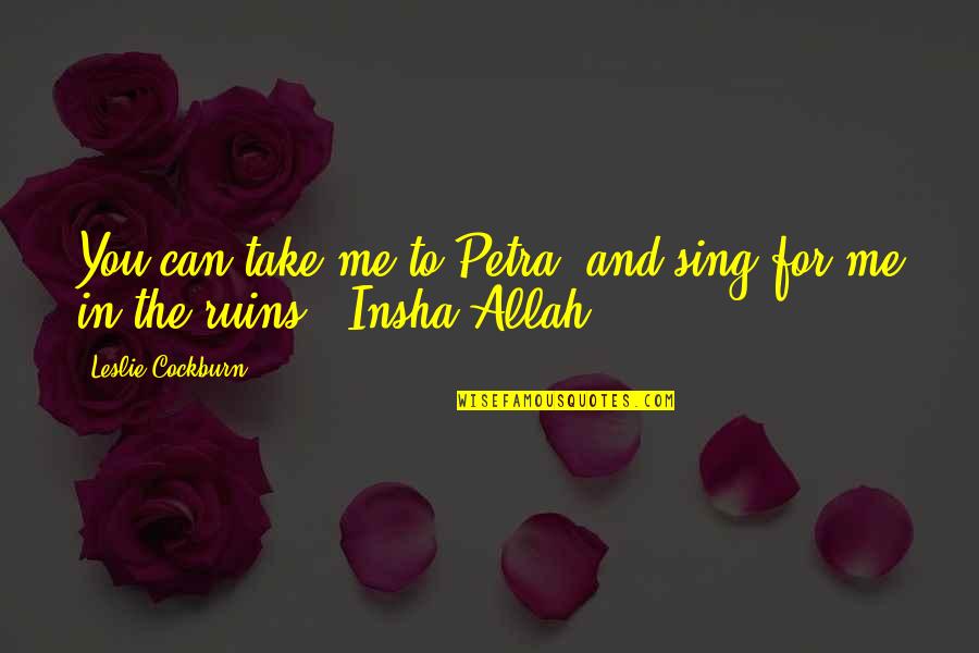 Insha Allah Quotes By Leslie Cockburn: You can take me to Petra, and sing
