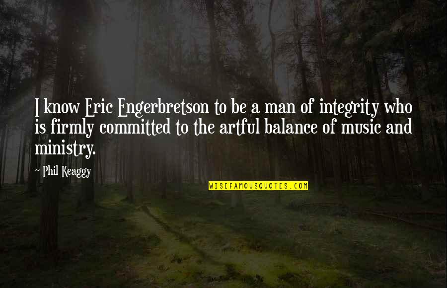 Insha Allah Quotes By Phil Keaggy: I know Eric Engerbretson to be a man