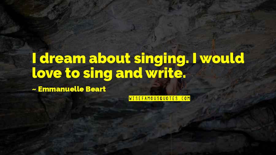 Inshirah Farhoud Quotes By Emmanuelle Beart: I dream about singing. I would love to Inshirah Farhoud Quotes By Emmanuelle Beart: I dream about singing. I would love to