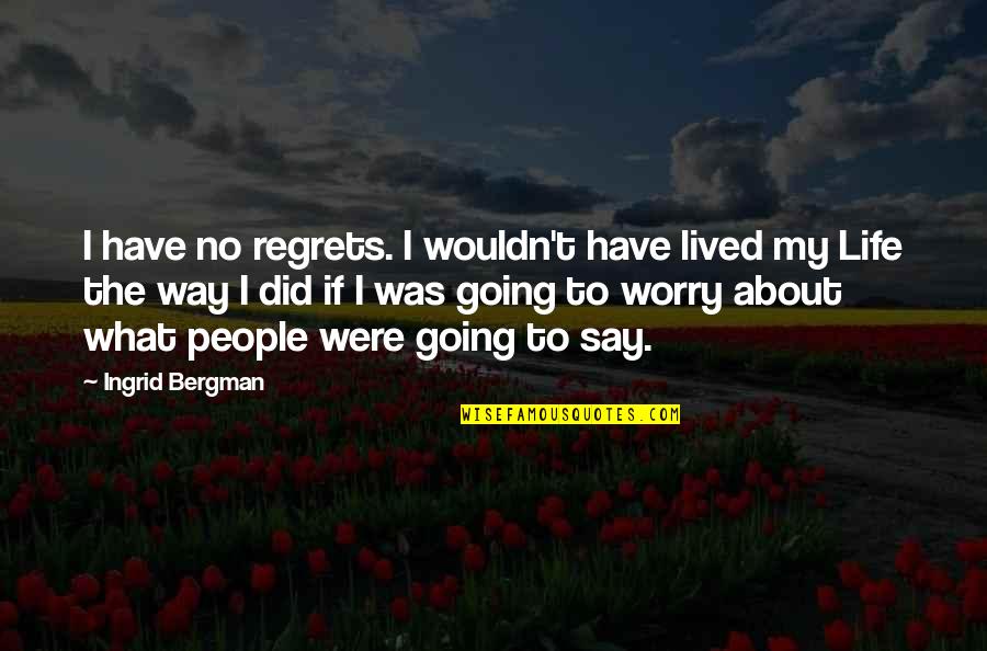 Inshore Slam Quotes By Ingrid Bergman: I have no regrets. I wouldn't have lived