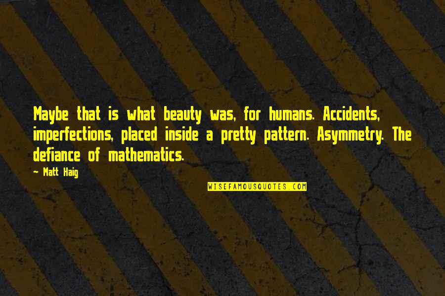 Inside Beauty Quotes By Matt Haig: Maybe that is what beauty was, for humans.