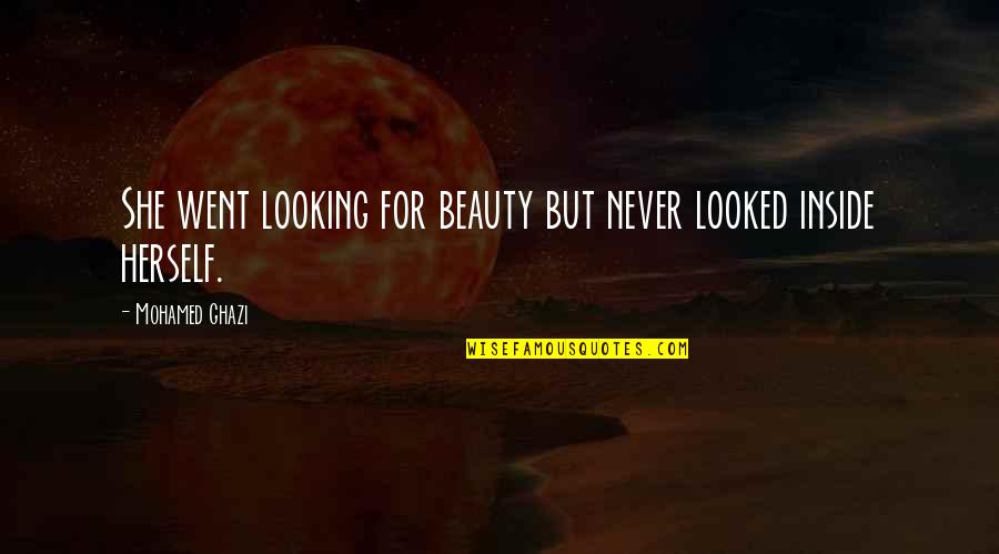Inside Beauty Quotes By Mohamed Ghazi: She went looking for beauty but never looked