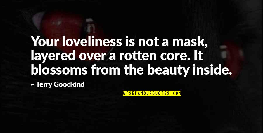 Inside Beauty Quotes By Terry Goodkind: Your loveliness is not a mask, layered over