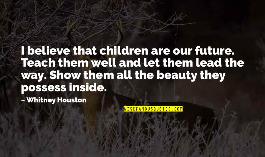 Inside Beauty Quotes By Whitney Houston: I believe that children are our future. Teach
