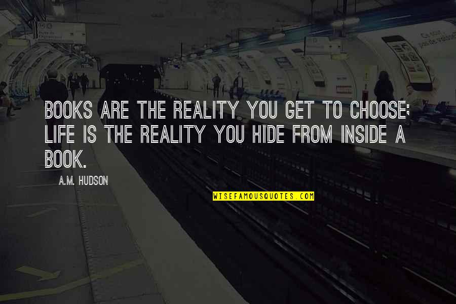 Inside Books Quotes By A.M. Hudson: Books are the reality you get to choose;