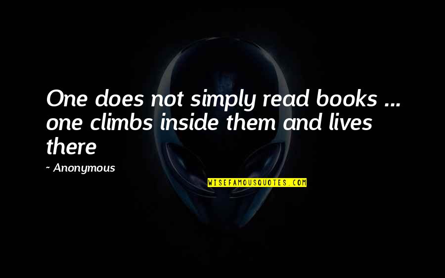 Inside Books Quotes By Anonymous: One does not simply read books ... one