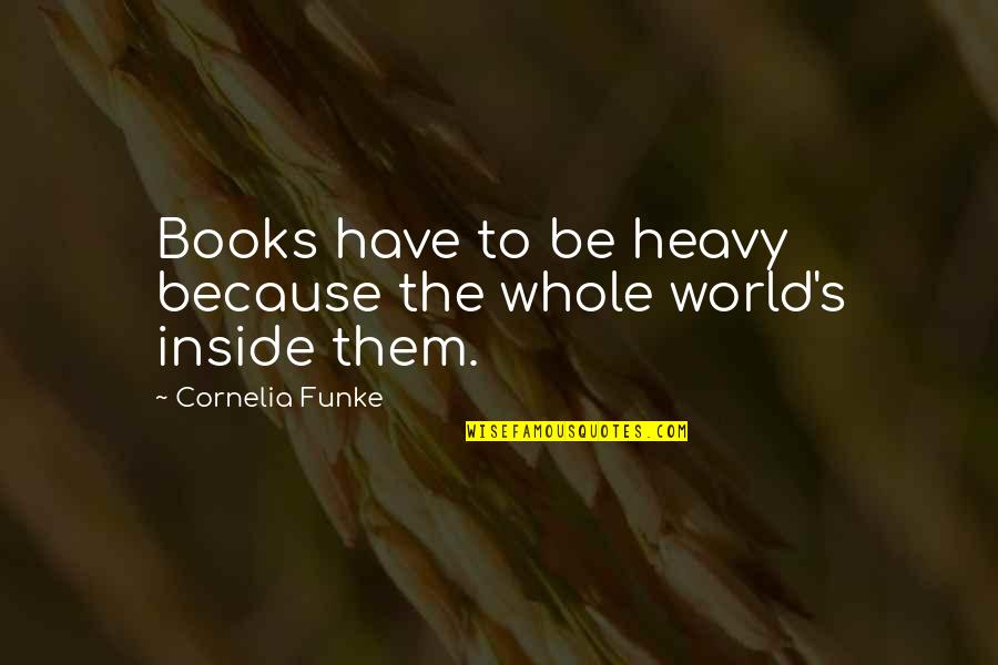 Inside Books Quotes By Cornelia Funke: Books have to be heavy because the whole