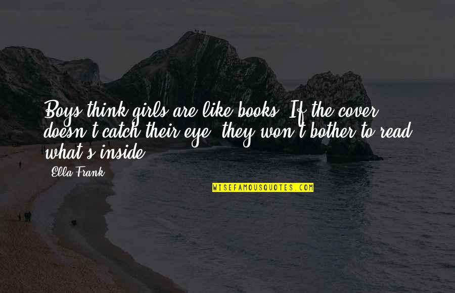 Inside Books Quotes By Ella Frank: Boys think girls are like books. If the