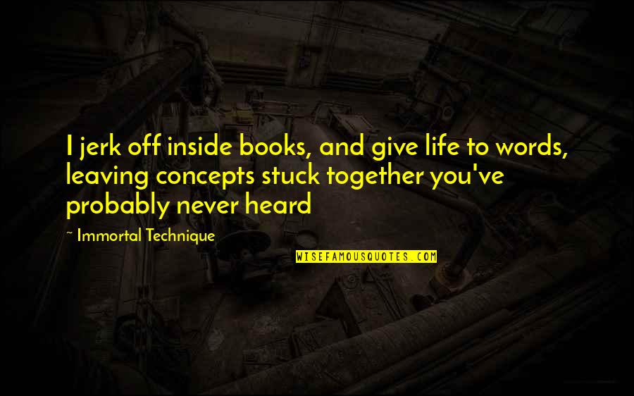 Inside Books Quotes By Immortal Technique: I jerk off inside books, and give life