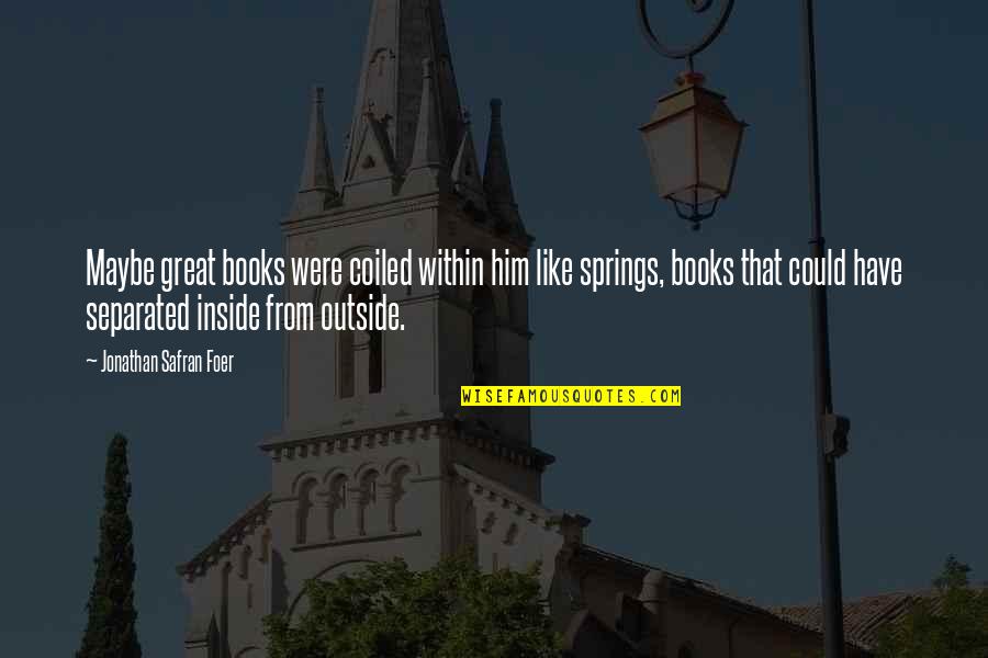 Inside Books Quotes By Jonathan Safran Foer: Maybe great books were coiled within him like