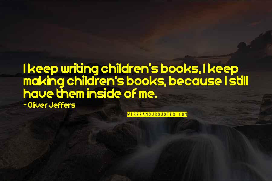 Inside Books Quotes By Oliver Jeffers: I keep writing children's books, I keep making