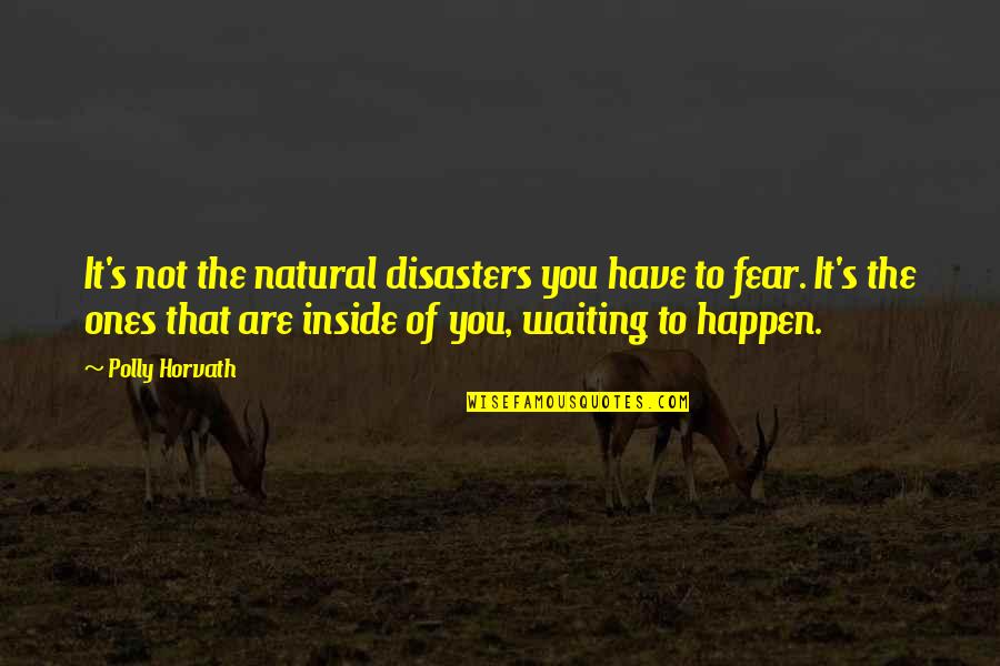 Inside Books Quotes By Polly Horvath: It's not the natural disasters you have to