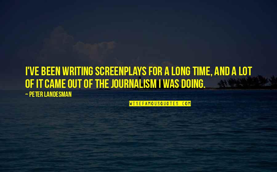 Inside Eye Quotes By Peter Landesman: I've been writing screenplays for a long time, Inside Eye Quotes By Peter Landesman: I've been writing screenplays for a long time,
