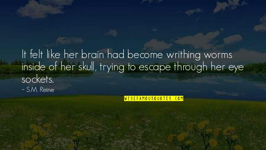 Inside Eye Quotes By S.M. Reine: It felt like her brain had become writhing Inside Eye Quotes By S.M. Reine: It felt like her brain had become writhing