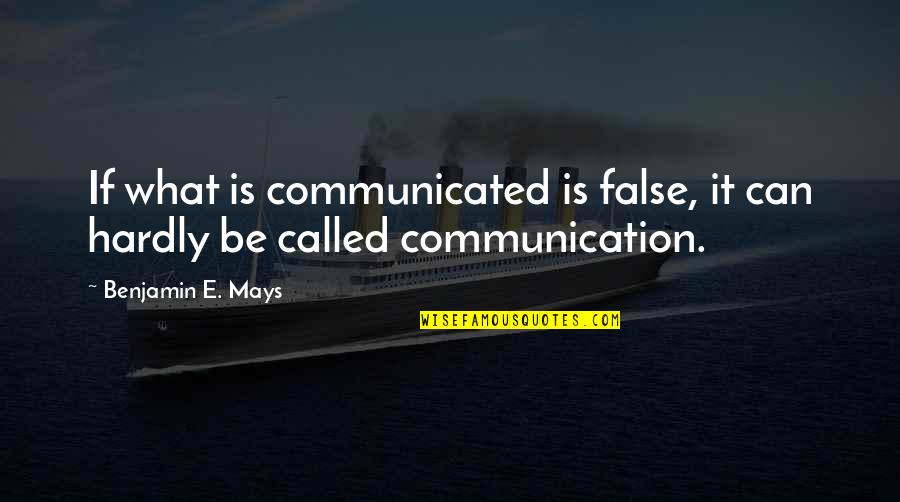 Inside Game Quotes By Benjamin E. Mays: If what is communicated is false, it can