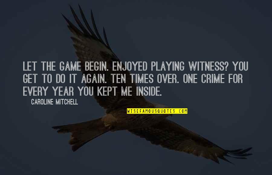 Inside Game Quotes By Caroline Mitchell: Let the game begin. Enjoyed playing witness? You