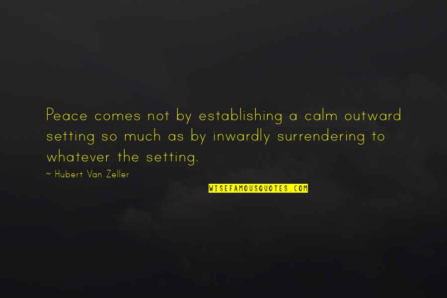 Inside Hana's Suitcase Quotes By Hubert Van Zeller: Peace comes not by establishing a calm outward