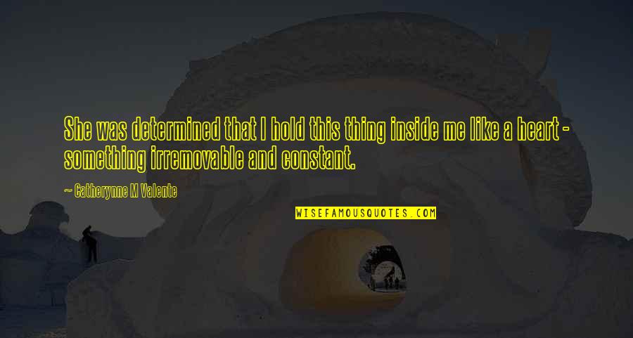 Inside Heart Quotes By Catherynne M Valente: She was determined that I hold this thing Inside Heart Quotes By Catherynne M Valente: She was determined that I hold this thing
