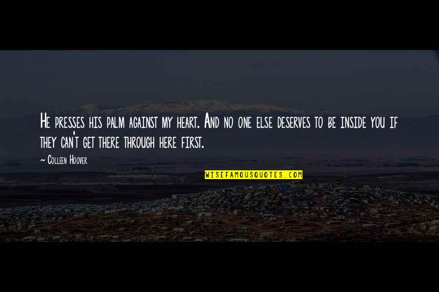 Inside Heart Quotes By Colleen Hoover: He presses his palm against my heart. And Inside Heart Quotes By Colleen Hoover: He presses his palm against my heart. And