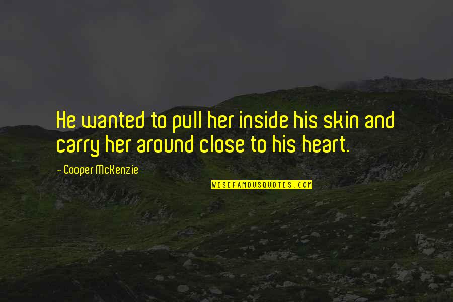 Inside Heart Quotes By Cooper McKenzie: He wanted to pull her inside his skin