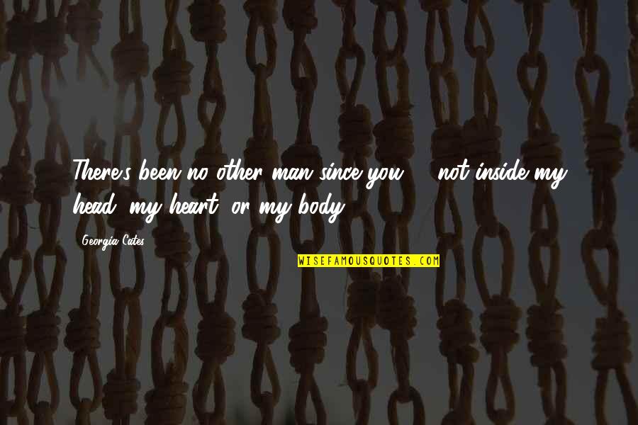 Inside Heart Quotes By Georgia Cates: There's been no other man since you -