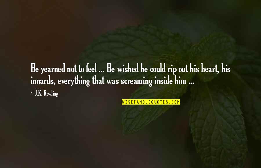 Inside Heart Quotes By J.K. Rowling: He yearned not to feel ... He wished Inside Heart Quotes By J.K. Rowling: He yearned not to feel ... He wished