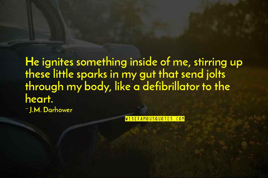 Inside Heart Quotes By J.M. Darhower: He ignites something inside of me, stirring up Inside Heart Quotes By J.M. Darhower: He ignites something inside of me, stirring up