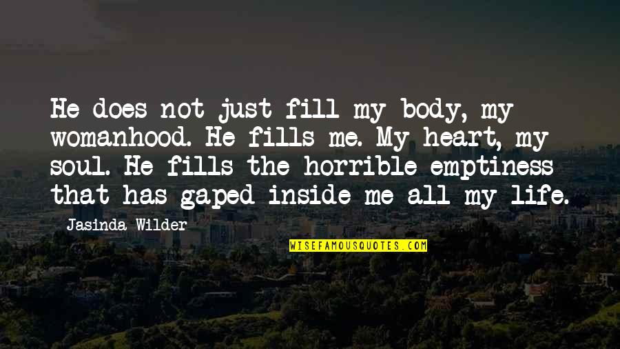 Inside Heart Quotes By Jasinda Wilder: He does not just fill my body, my Inside Heart Quotes By Jasinda Wilder: He does not just fill my body, my