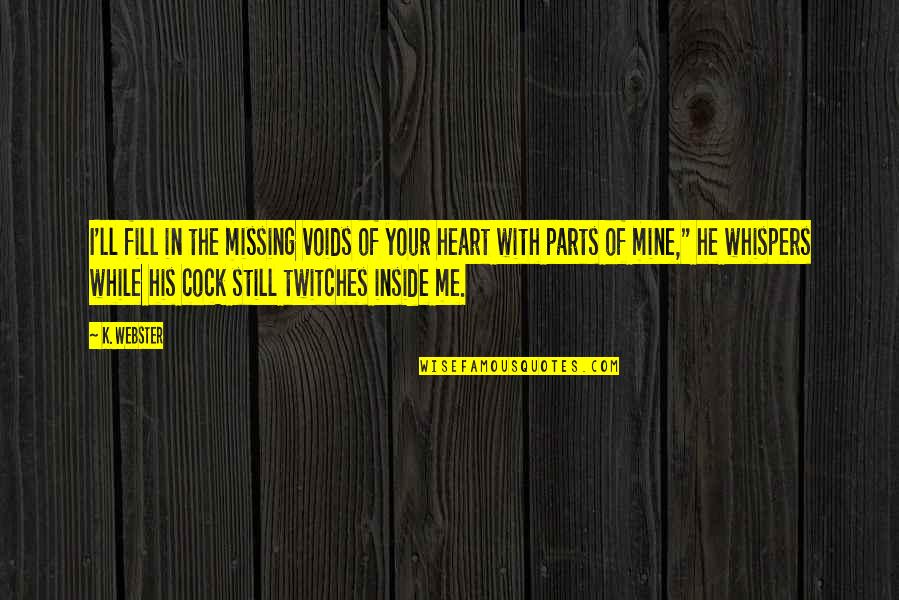 Inside Heart Quotes By K. Webster: I'll fill in the missing voids of your Inside Heart Quotes By K. Webster: I'll fill in the missing voids of your