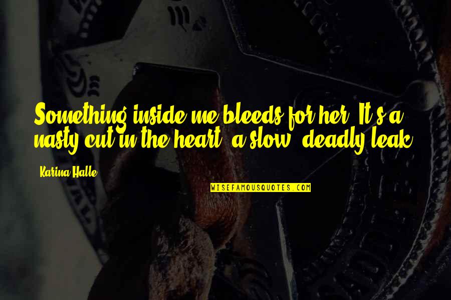 Inside Heart Quotes By Karina Halle: Something inside me bleeds for her. It's a Inside Heart Quotes By Karina Halle: Something inside me bleeds for her. It's a