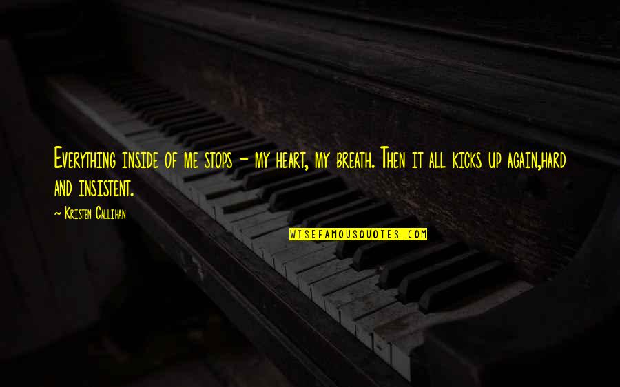 Inside Heart Quotes By Kristen Callihan: Everything inside of me stops - my heart, Inside Heart Quotes By Kristen Callihan: Everything inside of me stops - my heart,