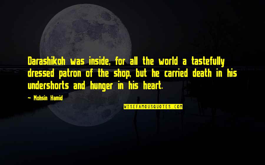 Inside Heart Quotes By Mohsin Hamid: Darashikoh was inside, for all the world a Inside Heart Quotes By Mohsin Hamid: Darashikoh was inside, for all the world a