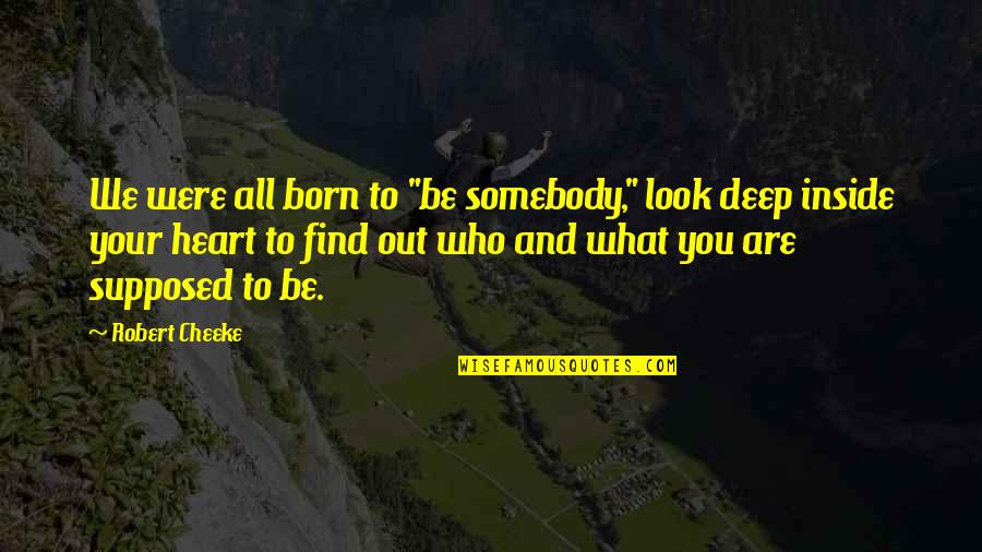 Inside Heart Quotes By Robert Cheeke: We were all born to "be somebody," look Inside Heart Quotes By Robert Cheeke: We were all born to "be somebody," look