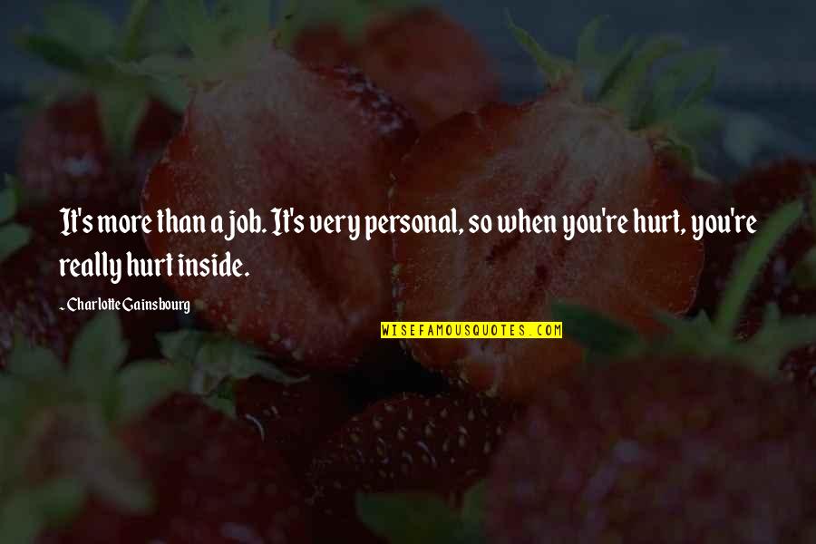 Inside Hurt Quotes By Charlotte Gainsbourg: It's more than a job. It's very personal,