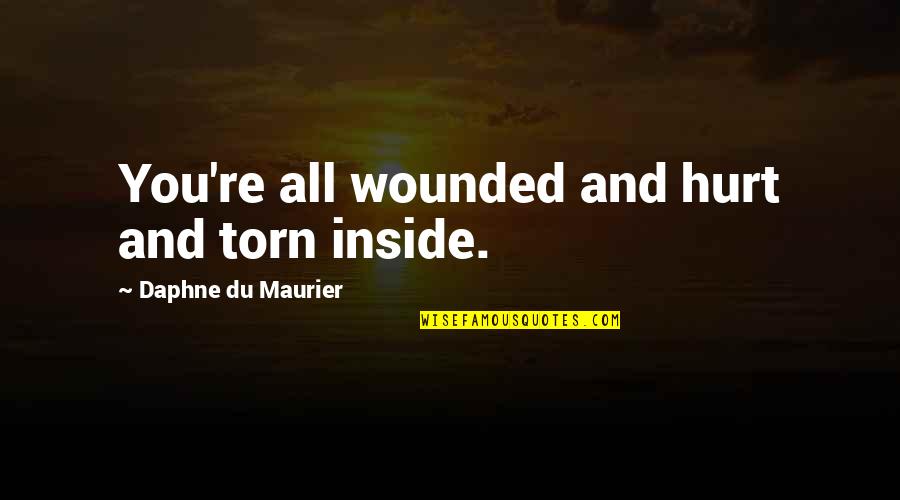 Inside Hurt Quotes By Daphne Du Maurier: You're all wounded and hurt and torn inside.