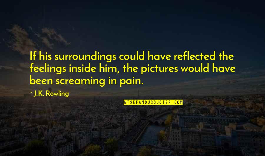 Inside I'm Screaming Quotes By J.K. Rowling: If his surroundings could have reflected the feelings