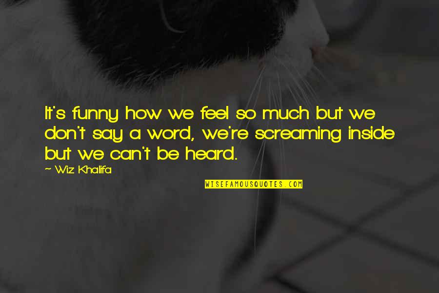 Inside I'm Screaming Quotes By Wiz Khalifa: It's funny how we feel so much but