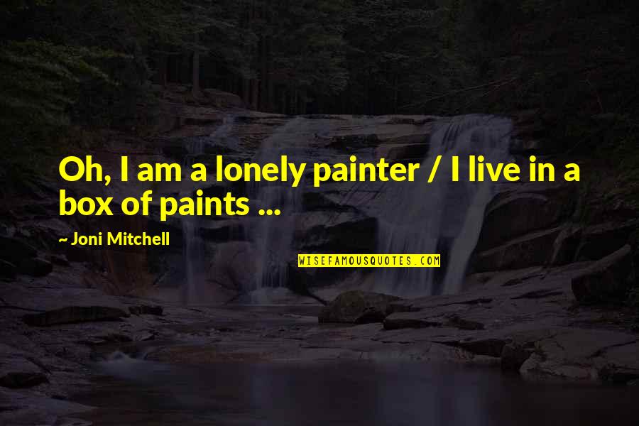 Inside Jokes With Friends Quotes By Joni Mitchell: Oh, I am a lonely painter / I