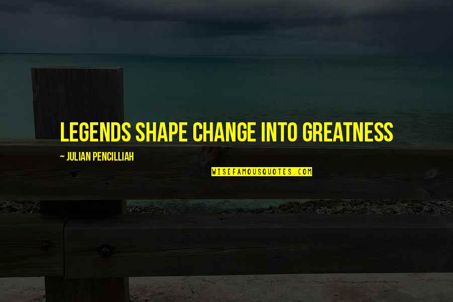 Inside Jokes With Friends Quotes By Julian Pencilliah: Legends shape change into greatness