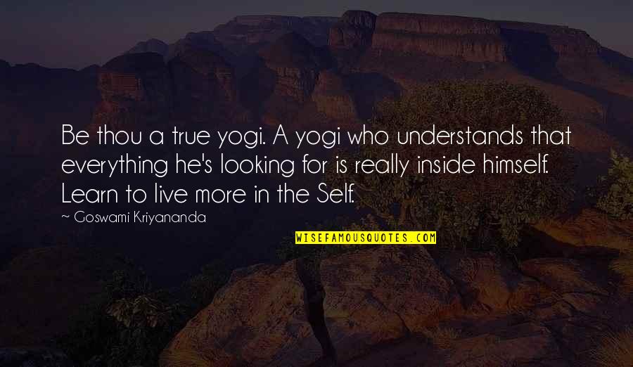 Inside Looking Out Quotes By Goswami Kriyananda: Be thou a true yogi. A yogi who