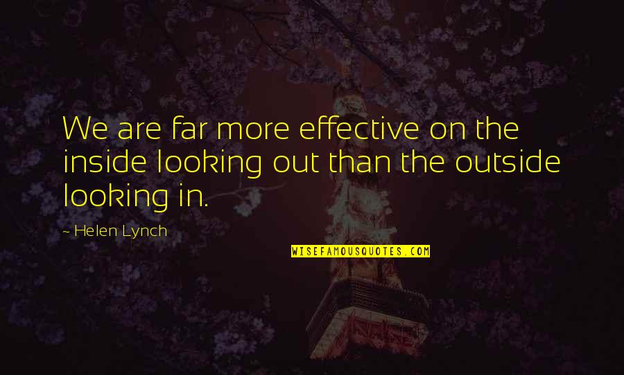 Inside Looking Out Quotes By Helen Lynch: We are far more effective on the inside
