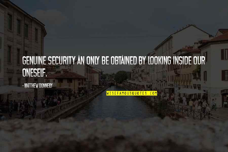 Inside Looking Out Quotes By Matthew Donnelly: Genuine security an only be obtained by looking