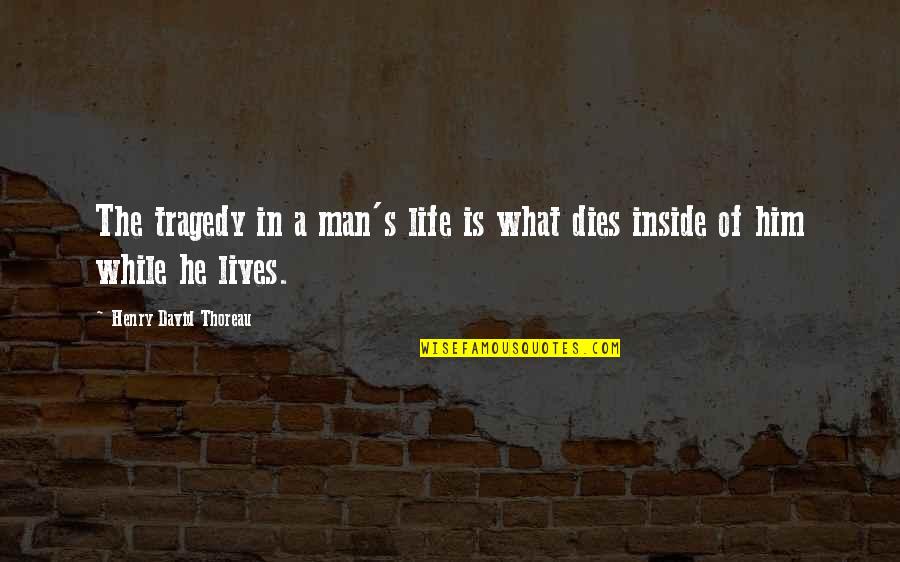 Inside Man Best Quotes By Henry David Thoreau: The tragedy in a man's life is what