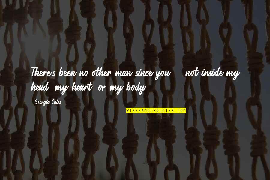 Inside My Heart Is You Quotes By Georgia Cates: There's been no other man since you -