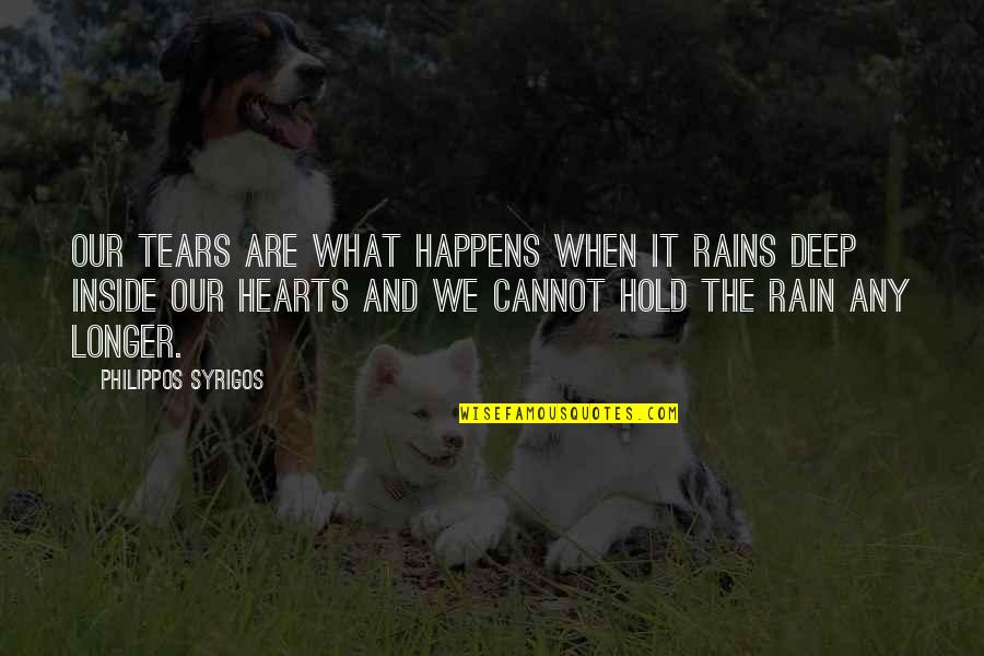 Inside My Heart Is You Quotes By Philippos Syrigos: Our tears are what happens when it rains